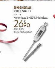 SONDE DIGITALE CHEFS&CO  Mesure jusqu'à +250°C. Pile incluse.  2690  dont 0.02€  d'éco-participation  REZ 