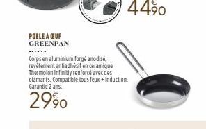 POÊLE À CEUF GREENPAN  Corps en aluminium forgé anodisé, revêtement antiadhésif en céramique Thermolon Infinitiy renforcé avec des  diamants. Compatible tous feux + induction. Garantie 2 ans.  2990 