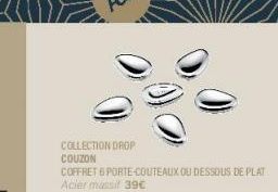 0  00  COLLECTION DROP COUZON  COFFRET 6 PORTE-COUTEAUX OU DESSOUS DE PLAT Acier massif 39€ 