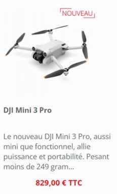 DJI Mini 3 Pro  NOUVEAU  Le nouveau DJI Mini 3 Pro, aussi mini que fonctionnel, allie puissance et portabilité. Pesant moins de 249 gram...  829,00 € TTC 