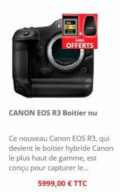 3486 offerts  canon eos r3 boitier nu  ce nouveau canon eos r3, qui devient le boitier hybride canon le plus haut de gamme, est conçu pour capturer le...  5999,00 € ttc 