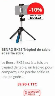 -10%  avec le code noel22  benro bk15 trépied de table et selfie stick  le benro bk15 est à la fois un trépied de table, un trépied pour compacts, une perche selfie et une poignée ...  39,90 € ttc  de