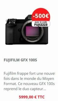 fuj  -500€  avec le code  fuji2223  fujifilm gfx 100s  fujifilm frappe fort une nouvel fois dans le monde du moyen format. ce nouveau gfx 100s reprend le duo capteur...  5999,00 € ttc 