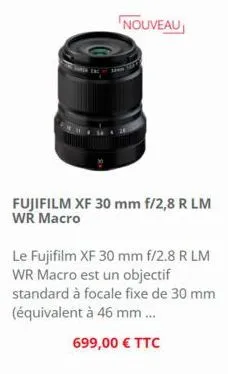 nouveau  fujifilm xf 30 mm f/2,8 r lm wr macro  le fujifilm xf 30 mm f/2.8 r lm wr macro est un objectif standard à focale fixe de 30 mm (équivalent à 46 mm....  699,00 € ttc 