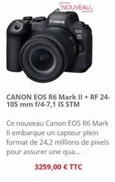 nouveau  canon  eos  r6  ce nouveau canon eos r6 mark ii embarque un capteur plein format de 24,2 millions de pixels pour assurer une qua...  3259,00 € ttc 