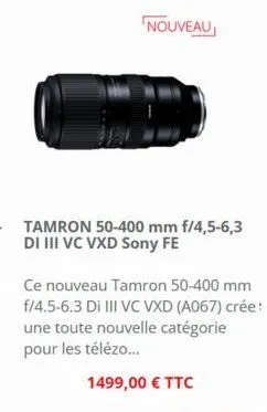nouveau  ce nouveau tamron 50-400 mm f/4.5-6.3 di iii vc vxd (a067) crée: une toute nouvelle catégorie pour les télézo...  1499,00 € ttc 