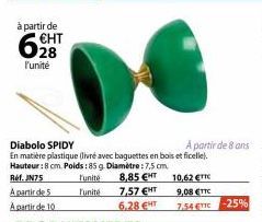 à partir de  628  l'unité  A partir de 5  A partir de 10  Diabolo SPIDY  En matière plastique (livré avec baguettes en bois et ficelle). Hauteur: 8 cm. Poids : 85 g Diamètre: 7,5 cm.  Ref. JN75  8,85 