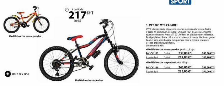 Modèle fourche non suspendue  + De 7 à 9 ans  à partir de  217€HT  l'unité  Modèle fourche suspendue  1: VTT 20" MTB CASADEI  VTT 6 vitesses, cadre et potence en acier, jantes en aluminium. Freins V-b