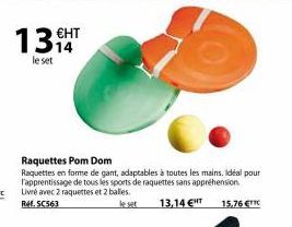 €HT  13 HT  le set  Raquettes Pom Dom Raquettes en forme de gant, adaptables à toutes les mains. Idéal pour l'apprentissage de tous les sports de raquettes sans appréhension Livré avec 2 raquettes et 