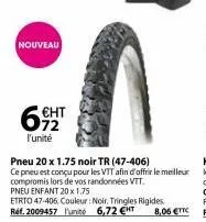 nouveau  :0  69  eht  l'unité  pneu enfant 20x1.75  etrto 47-406. couleur : noir, tringles rigides ref. 2009457 l'unité 6,72 €ht 