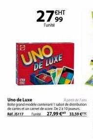 UNO  the  €HT  279H  l'unité  DE LUXE  Uno de Luxe  A partir de 7 am  Boite grand modele contenant 1 sabot de distribution de cartes et un carnet de score. De 2 à 10 joueurs. Ref.J5117 l'unité 27,99 €