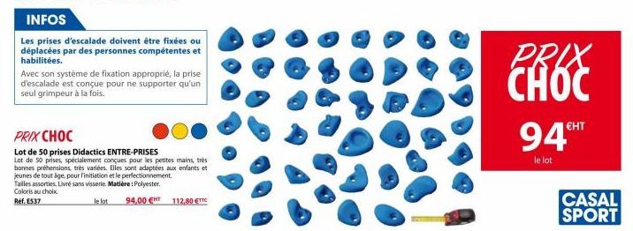 Avec son système de fixation approprié, la prise d'escalade est conçue pour ne supporter qu'un seul grimpeur à la fois.  PRIX CHOC  Lot de 50 prises Didactics ENTRE-PRISES  Lot de 50 prises, spécialem