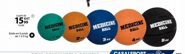 à partir de  1599  l'unité  Existe en 5 poids  de 1 à 5 kg  MEDICINE BALL  MEDICINE BALL  2  MEDICINE BALL  3xd  MEDICINE BALL  MEDICINE BALL  5M 