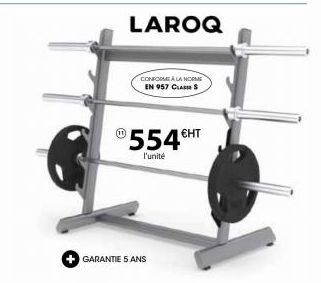 LAROQ  CONFORME À LA NORME EN 957 CLASS S  GARANTIE 5 ANS  554€HT  l'unité 