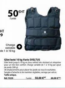 Charge variable  de 1 à 10 kg  50 €HT  l'unité  Gilet lesté 10 kg Vario SVELTUS Gilet lesté jusqu'à 10 kg en tissu codord très résistant et néoprène pour un très bon confort. Charge variable de 1 à 10