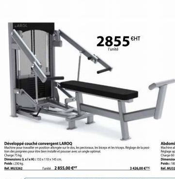 SARDO  N  Tunité 2 855,00 €T  Développé couché convergent LAROQ  Machine pour travailler en position allongée sur le dos, les pectoraux, les biceps et les triceps. Réglage de la posi tion des poignées