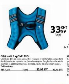 3399  €HT  l'unité  Gilet lesté 5 kg SVELTUS  Gilet leste de 5 kg en néoprène très résistant et confortable comportant des billes d'acier réparties de façon homogène. Sangle d'attache et de maintien r