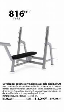 816€HT  l'unité  Développés couchés olympique avec cale pied LAROQ Banc pour travailler en position couchée les pectoraux per un mouve ment de pousser vers favant de haut. Banc adapté aux barres de 22