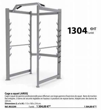 1304  Cage a squat LAROQ  Cage à squat de gamme professionnelle pour effectuer une large gamme d'exercices de squat. Bame de traction fixe intégrée. 2 barres de sécurité réglables en hauteur. 5 positi