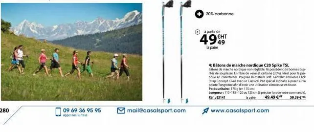 2014  09 69 36 95 95 appel non surtax  mail@casalsport.com  20% carbonne  à partir de  4949  la paire  4: batons de marche nordique c20 spike tsl batons de marche nordique non-séglable. ils possèdent 