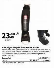 2349  la paire  la paire "voir les références sur notre site  7: protège-tibia pied montana mk 50 noir protege tibias traditionnel évolution, en coton élastique avec coup de pied attaché, insert mouss