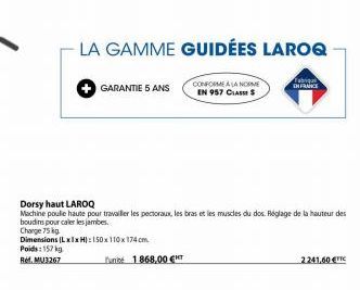 LA GAMME GUIDÉES LAROQ  Tabriqu DI FRANCE  GARANTIE 5 ANS  Dorsy haut LAROQ  Machine poulie haute pour travailler les pectoraux, les bras et les muscles du dos. Réglage de la hauteur des  boudins pour