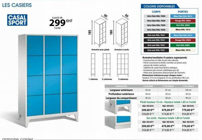 CASAL SPORT  à partir de  299 €HT  ľunité  185  Armoire avec pieds  50  1 colonne 2 colonnes  180  Armoire à soce  50  3 colonnes  DIMENSIONS Largueur extérieure Profondeur extérieure Largueur du comp