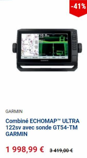 16.8  -41%  FOGO DEC  GARMIN  Combiné ECHOMAP™ ULTRA 122sv avec sonde GT54-TM GARMIN  1998,99 € 3-419,00 € 