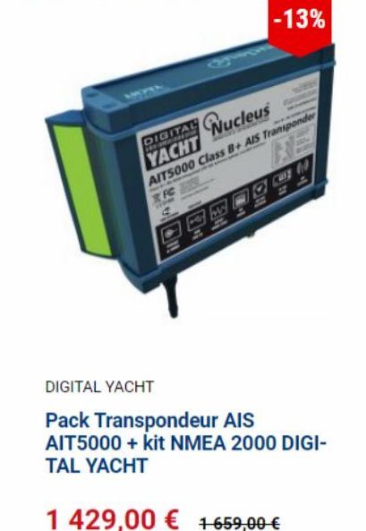 -13%  DIGITAL  Nucleus  YACHT  AITS000 Class B+ AIS Transponder  RIC  DIGITAL YACHT  Pack Transpondeur AIS AIT5000 + kit NMEA 2000 DIGI-TAL YACHT  1 429,00 € 1659,00 €  