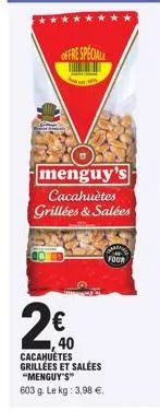 offre speciall  menguy's cacahuètes grillées & salées  imgaro  2€  ,40  cacahuètes grillées et salées "menguy's"  603 g. le kg: 3,98 €.  four 