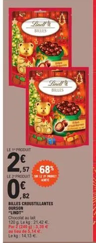 lindl  billes  le produit  2.57  ,57 -68%  le 2 produit sur le 29 prot  ,82  billes croustillantes ourson  "lindt"  lindl  billes  chocolat au lait  120 g. le kg: 21,42 € par 2 (240 g): 3,39 € au lieu