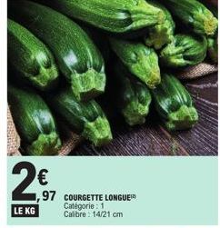 EN  2€  LE KG  1,97 COURGETTE LONGUE  Catégorie : 1 Calibre: 14/21 cm 