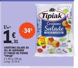 15m  €  ,31  CROUTONS SALADE AU SEL DE GUERANDE ET PINCÉE DE POIVRE "TIPIAK"  2 x 80 g (160 g). Le kg: 8,19 €  -34%  Tipiak  Croûtons Salade  au Sel de Guérande  Tebook  SANS 