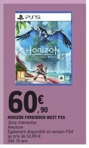 pss  horizon  chacock were  € ,90  horizon forbidden west ps5 sony interactive aventure egalement disponible en version ps4 au prix de 53.69 €. dès 16 ans 