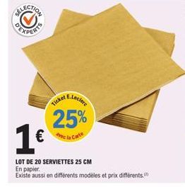 E.Leclere  25%  Avec la Carte  Ticket  1€  LOT DE 20 SERVIETTES 25 CM En papier.  Existe aussi en différents modèles et prix différents. 