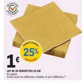 e.leclere  25%  avec la carte  ticket  1€  lot de 20 serviettes 25 cm en papier.  existe aussi en différents modèles et prix différents. 