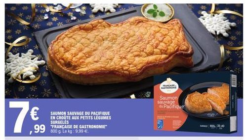 €  ,99  SAUMON SAUVAGE DU PACIFIQUE EN CROUTE AUX PETITS LÉGUMES SURGELÉS  "FRANÇAISE DE GASTRONOMIE" 800 g. Le kg: 9,99 €.  FRANÇAI GASTRONO  sauvage  Saumon du Pacifique  800, 35-40  NEWE 