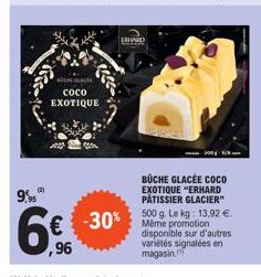 9,95  NOCNE CLACTE  coco EXOTIQUE  ,96  ERHARD  -30%  BÜCHE GLACÉE COCO EXOTIQUE "ERHARD PÂTISSIER GLACIER" 500 g. Le kg: 13,92 €. Même promotion disponible sur d'autres variétés signalées en  magasin