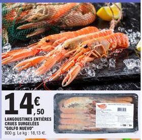 14%  1,50  LANGOUSTINES ENTIÈRES CRUES SURGELÉES "GOLFO NUEVO" 800 g. Le kg: 18,13 €. 