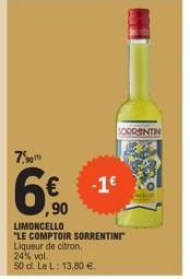 7,90  6€ -1  ,90  SORRENTIN  LIMONCELLO  "LE COMPTOIR SORRENTINI Liqueur de citron. 24% vol.  50 cl. Le L: 13,80 €. 