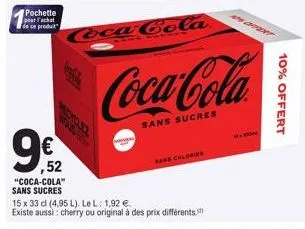 pochette pour l'achat de ce produit  9€  ,52  "coca-cola" sans sucres  coca-cola  15 x 33 cl (4,95 l). le l: 1,92 €  existe aussi: cherry ou original à des prix différents.  sans calories  coca-cola  