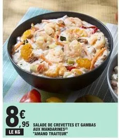 8€  le kg  ,95 salade de crevettes et gambas  aux mandarines "amand traiteur"  