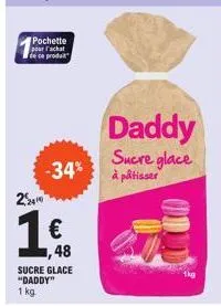 2,2419  pochette pour l'achat de ce produ  -34%  €  48  sucre glace "daddy" 1 kg  daddy  sucre glace  à pâtisser 