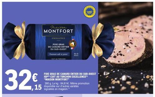 32€  maison  MONTFORT  EXCELLENCE  FOIE GRAS DE CANARD ENTIER  DU SUD-OUEST  Finmental pr  CUIT AU TORCHON  FOIE GRAS DE CANARD ENTIER DU SUD-OUEST IGP CUIT AU TORCHON EXCELLENCE "MAISON MONTFORT"  15