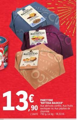 BALOCCO  an  PAPSTIONS  BALOCCO  D  BALOCCO  PARETIONS  MLS  PANETTONE  C  EGA  00  ,90  Aux abricots confits, Aux fruits exotiques ou Aux pépites de chocolat. L'UNITÉ 750 g. Le kg: 18,53 €.  PANETTON