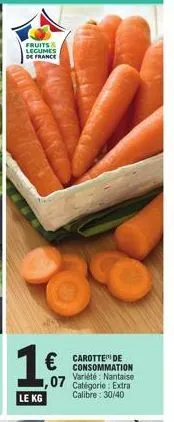 fruits & legumes de france  1€  ,07 le kg  € carotte de  consommation variété: nantaise catégorie : extra calibre: 30/40 