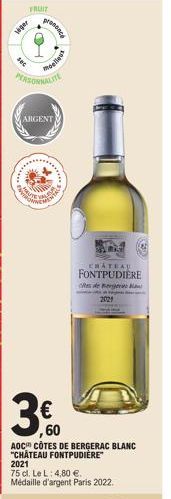 FRUIT  liger  Fec  prononce  moelleus  ARGENT  AUTO  EMENTA  3€  TO  AOC CÔTES DE BERGERAC BLANC "CHATEAU FONTPUDIÈRE"  2021  75 cl. Le L: 4,80 €. Médaille d'argent Paris 2022.  CHATEAU FONTPUDIÈRE  C