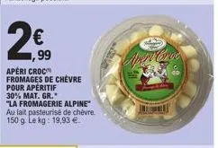2€  ,99  aperi croc fromages de chèvre pour apéritif  30% mat. gr.  "la fromagerie alpine" au fait pasteurisé de chèvre. 150 g. le kg: 19,93 €.  aperve 