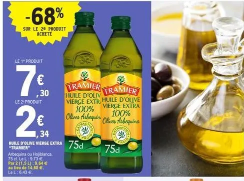 -68%  sur le 20 produit acheté  le 1 produit  7⁹  €  le 2' produit  ,34  huile d'olive vierge extra 75d  arbequina ou hojiblanca. 75 cl. le l: 9.73 €.  ,30  par 2 (1,5 l): 9,64 € au lieu de 14,60 €.  
