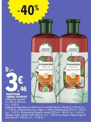 5%  762)  -40%  3,46  3€  herbal essences  hydratation  che  95%  shampooing "herbal essences" différentes variétés, 2 x 250 ml (500 ml). le l: 6,92 €.  egalement disponible au même prix en variété ch
